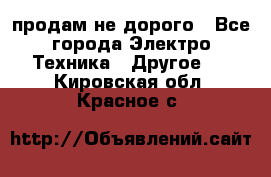  продам не дорого - Все города Электро-Техника » Другое   . Кировская обл.,Красное с.